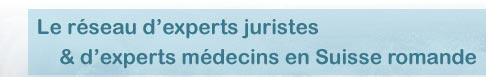 Le réseau d'experts juristes & d'experts médecins en Suisse romande